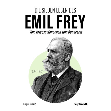 Die sieben Leben des Emil Frey (1838–1922) – Vom Kriegsgefangenen zum Bundesrat