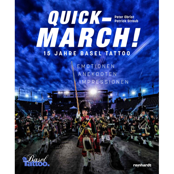 Quick-March! 15 Jahre Basel Tattoo – Emotionen, Anekdoten, Impressionen