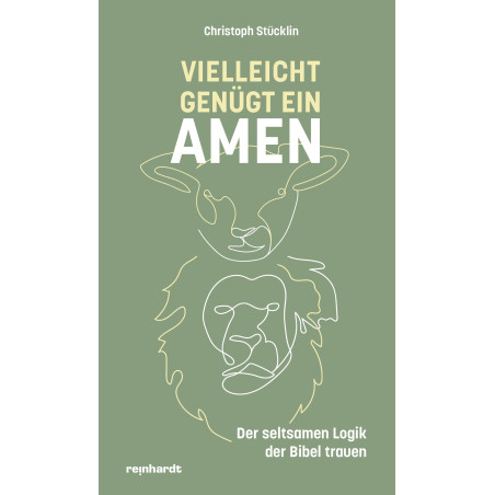 Vielleicht genügt ein Amen – Der seltsamen Logik der Bibel trauen