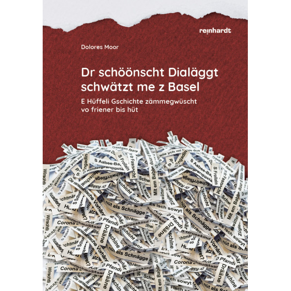 Dr schöönscht Dialäggt schwätzt me z Basel - E Hüffeli Gschichte zämme-gwüscht vo friener bis hüt