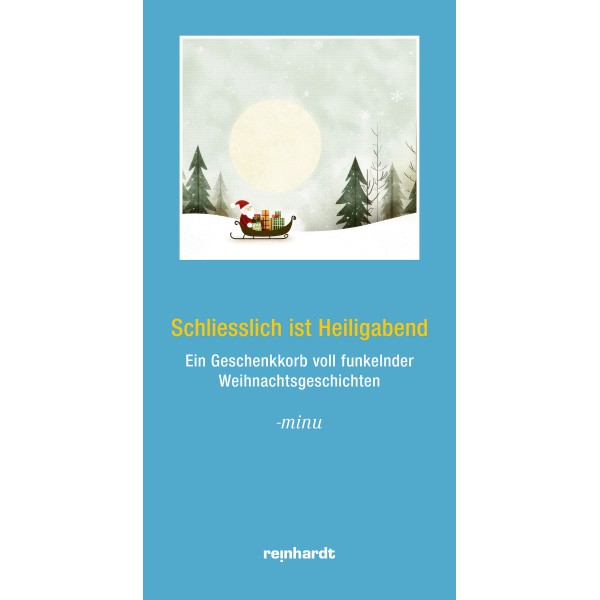 Schliesslich ist Heiligabend – Ein Geschenkkorb voll funkelnder Weihnachtsgeschichten