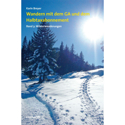 Wandern mit dem GA und dem Halbtaxabonnement. Band 3: Winterwanderungen Wandern mit dem GA und dem Halbtaxabonnement. Band 3: Winterwanderungen