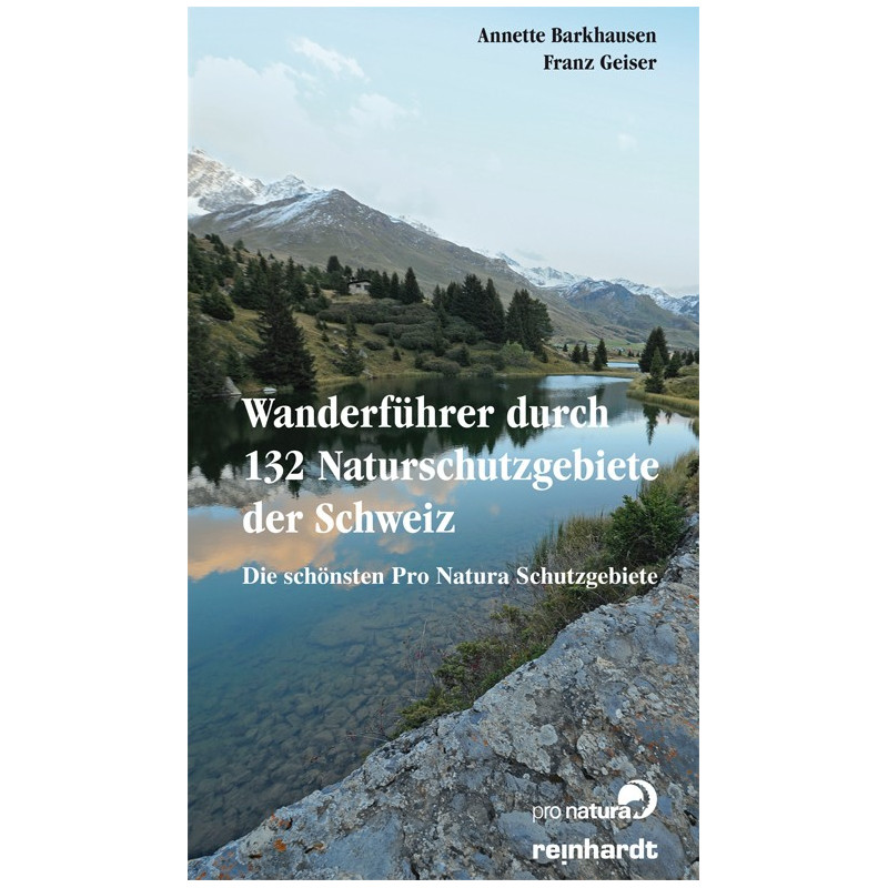 Wanderführer durch 132 Naturschutzgebiete der Schweiz. Die schönsten Pro Natura Schutzgebiete.