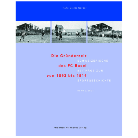 Die Gründerzeit des FC Basel 1893 bis 1914. Schweizer Beiträge zur Sportgeschichte 3/2001