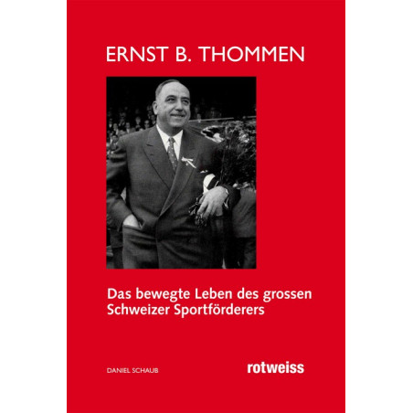 Ernst B. Thommen. Das bewegte Leben des grossen Schweizer Sportförderers