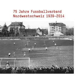 75 Jahre Fussballverband Nordwestschweiz 1939-2014