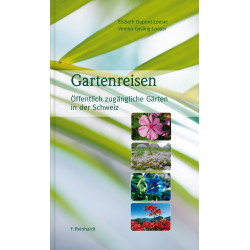 Gartenreisen. Öffentlich zugängliche Gärten in der Schweiz