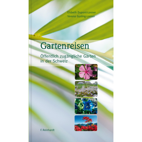 Gartenreisen. Öffentlich zugängliche Gärten in der Schweiz