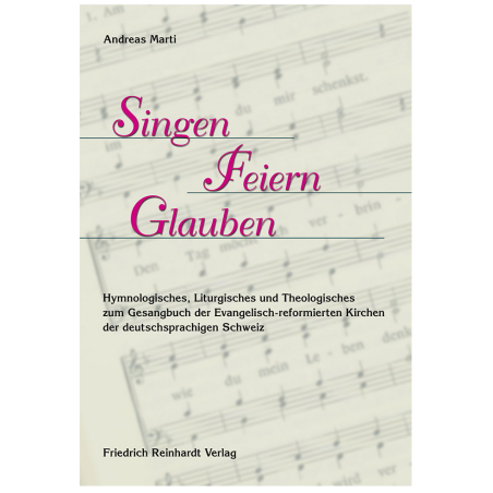 Singen – Feiern – Glauben. Hymnologisches, Liturgisches und Theologisches zum Gesangbuch