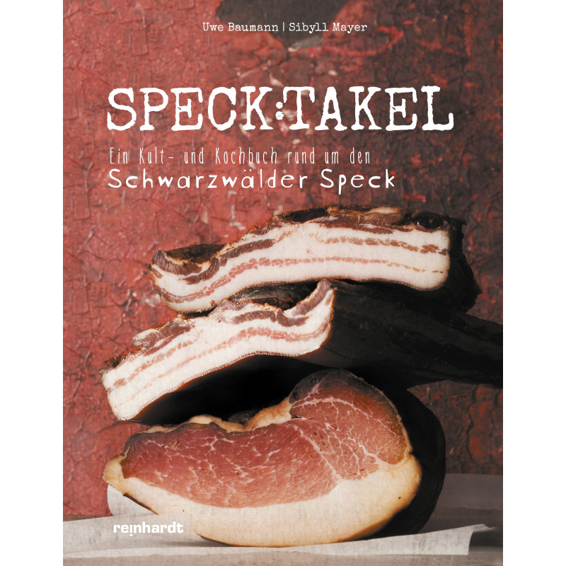 Speck:takel. Ein Kult- und Kochbuch rund um den Schwarzwälder Speck